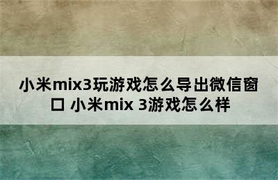 小米mix3玩游戏怎么导出微信窗口 小米mix 3游戏怎么样